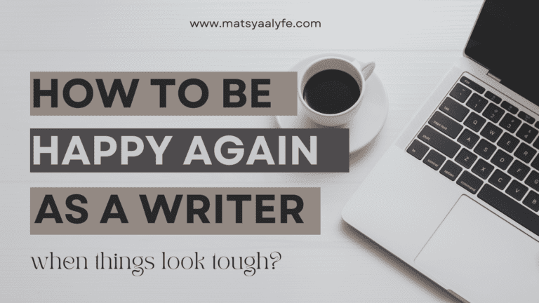 How to Be happy again as a writer when things look tough? How to overcome writer's block?