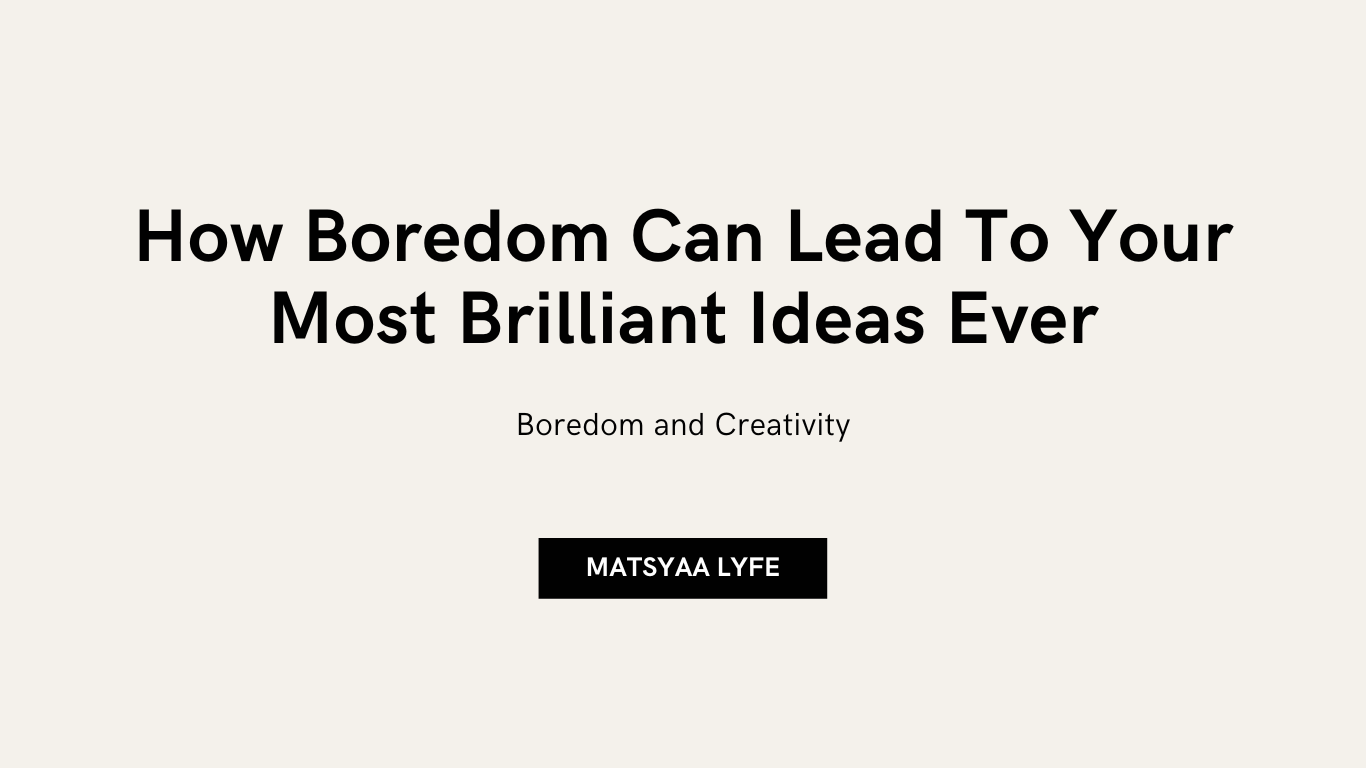 How boredom can lead to our most brilliant ideas ever.