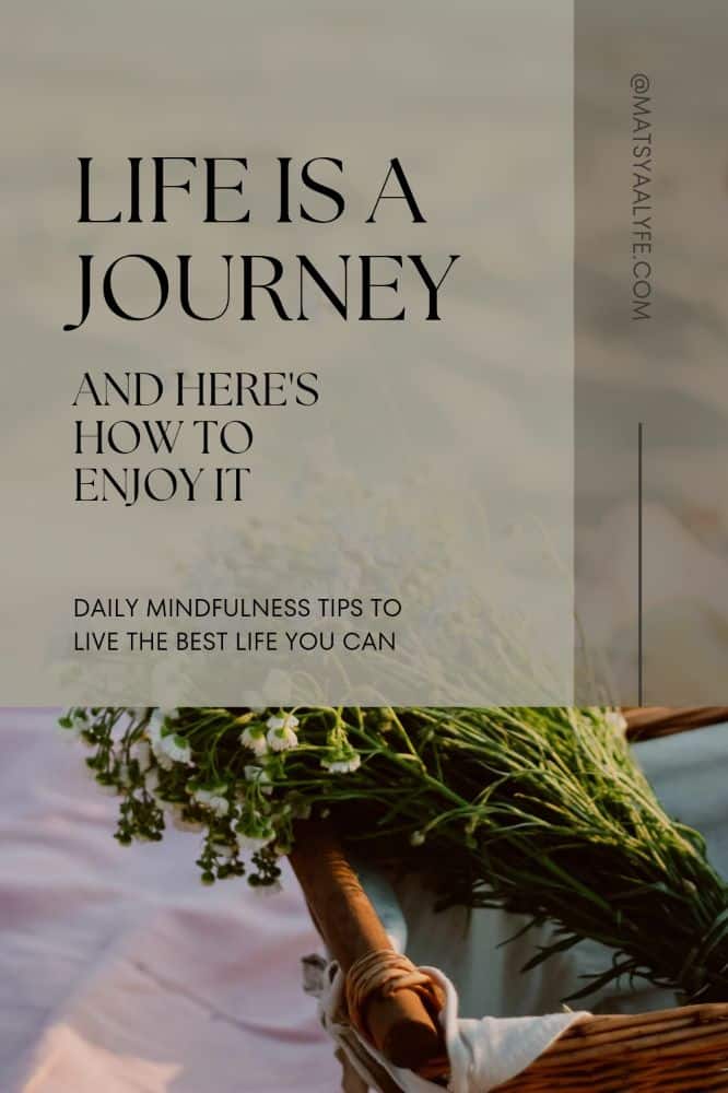 Life is a journey not a destination.